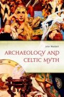 Archaeology and Celtic Myth di John Waddell edito da Four Courts Press Ltd