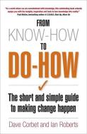 From Know-How to Do-How: The Short and Simple Guide to Making Change Happen di David Corbet, Ian Roberts edito da PAPERBACKSHOP UK IMPORT