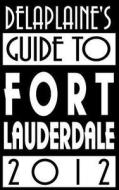 Delaplaine's 2012 Guide to Fort Lauderdale di Andrew Delaplaine edito da Gramercy Park Press