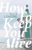 How to Keep You Alive di Ella Longpre edito da CIVIL COPING MECHANISMS
