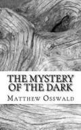 The Mystery of the Dark di Matthew Osswald edito da Createspace Independent Publishing Platform