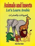 Let's Learn Arabic: Animals and Insects di Adam Omar Nader edito da Createspace Independent Publishing Platform