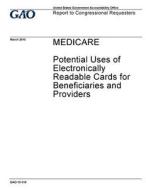Medicare: Potential Uses of Electronically Readable Cards for Beneficiaries and Providers di United States Government Account Office edito da Createspace Independent Publishing Platform