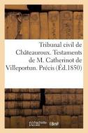 Tribunal Civil de Chï¿½teauroux. Testaments de M. Catherinot de Villeportun. di Planchat-J edito da Hachette Livre - Bnf