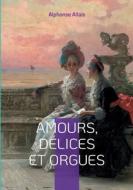Amours, délices et orgues di Alphonse Allais edito da Books on Demand