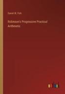 Robinson's Progressive Practical Arithmetic di Daniel W. Fish edito da Outlook Verlag