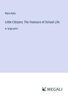 Little Citizens; The Humours of School Life di Myra Kelly edito da Megali Verlag