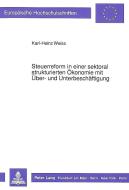 Steuerreform in einer sektoral strukturierten Ökonomie mit Über- und Unterbeschäftigung di Karl-Heinz Weiss edito da Lang, Peter GmbH