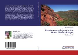 Uranium metallogeny in the North Flinders Ranges di Pierre-Alain Wülser edito da LAP Lambert Academic Publishing
