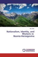 Nationalism, Identity, and Rhetoric in Bosnia-Herzegovina di Mary Miller edito da LAP Lambert Academic Publishing