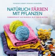 Natürlich färben mit Pflanzen di Franziska Ebner, Romana Hasenöhrl edito da Stocker Leopold Verlag