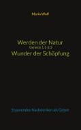 Werden der Natur - Genesis 1,1-2,3 - Wunder der Schöpfung di Maria Wolf edito da Books on Demand