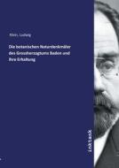 Die botanischen Naturdenkmäler des Grossherzogtums Baden und ihre Erhaltung di Ludwig Klein edito da Inktank publishing