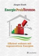 Energiepreisbremse - Effizient Wohnen Mit Regenerativen Energien di Jurgen Eiselt edito da Laudatio Verlag