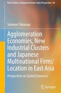 Agglomeration Economies and the Location of Japanese Investment in East Asia di Suminori Tokunaga edito da Springer Verlag, Japan