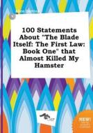 100 Statements about the Blade Itself: The First Law: Book One That Almost Killed My Hamster di Alice Darting edito da LIGHTNING SOURCE INC