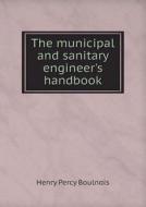 The Municipal And Sanitary Engineers' Handbook di Henry Percy Boulnois edito da Book On Demand Ltd.