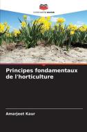 Principes fondamentaux de l'horticulture di Amarjeet Kaur edito da Editions Notre Savoir