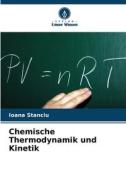 Chemische Thermodynamik und Kinetik di Ioana Stanciu edito da Verlag Unser Wissen
