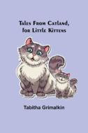Tales From Catland, for Little Kittens di Tabitha Grimalkin edito da Alpha Editions