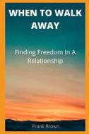 WHEN TO WALK AWAY di Brown Frank Brown edito da Independently Published