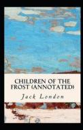 Children Of The Frost Action ,Novel (Annotated) di London Jack London edito da Independently Published