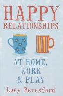 Happy Relationships at Home, Work and Play di Lucy Beresford edito da McGraw-Hill Education - Europe