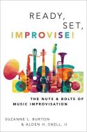 Ready, Set, Improvise!: The Nuts and Bolts of Music Improvisation di Suzanne Burton, Alden Snell edito da OXFORD UNIV PR