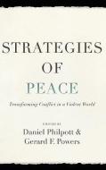 Strategies of Peace: Transforming Conflict in a Violent World di Daniel Philpott, Gerard Powers edito da OXFORD UNIV PR