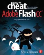 How to Cheat in Adobe Flash CC di Chris Georgenes edito da Taylor & Francis Ltd.