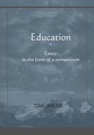 Education, Essay In The Form Of A Symposium di Traumear edito da Lulu.com