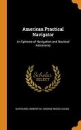 American Practical Navigator di Nathaniel Bowditch, George Wood Logan edito da Franklin Classics Trade Press