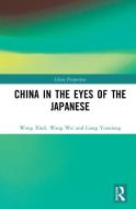 China In The Eyes Of The Japanese di Wang Xiuli, Wang Wei, Liang Yunxiang edito da Taylor & Francis Ltd