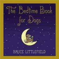 The Bedtime Book For Dogs di Bruce Littlefield edito da Little, Brown & Company