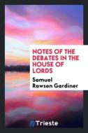 Notes of the Debates in the House of Lords di Samuel Rawson Gardiner edito da Trieste Publishing