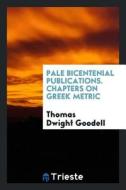 Pale Bicentenial Publications. Chapters on Greek Metric di Thomas Dwight Goodell edito da LIGHTNING SOURCE INC