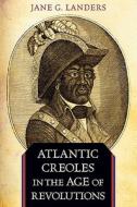 Atlantic Creoles In The Age Of Revolutions di Jane G. Landers edito da Harvard University Press