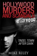 Hollywood Murders and Scandals: Tinsel Town After Dark di Mike Riley edito da Maica International LLC