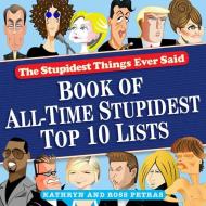 The Stupidest Things Ever Said: Book of All-Time Stupidest Top 10 Lists di Kathryn Petras, Ross Petras edito da WORKMAN PR