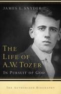 The Life of A.W. Tozer di James L. Snyder edito da Baker Publishing Group