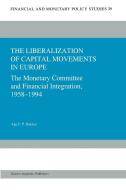 The Liberalization of Capital Movements in Europe: The Monetary Committee and Financial Integration, 1958-1994 di Age Bakker, A. F. P. Bakker edito da Kluwer Academic Publishers