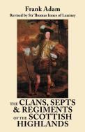 The Clans, Septs, and Regiments of the Scottish Highlands. Eighth Edition di Frank Adam, Thomas Innes edito da Clearfield