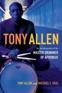 Tony Allen di Tony Allen, Michael E. Veal edito da Duke University Press Books