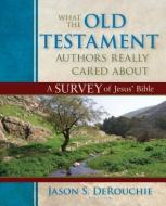 What the Old Testament Authors Really Cared about di Jason Derouchie edito da Kregel Publications,U.S.
