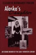 Alaska's Daughter di Elizabeth Bernhardt Pinson edito da Utah State University Press