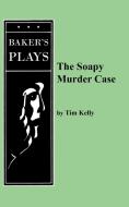 The Soapy Murder Case di Tim Kelly edito da BAKERS PLAYS (MA)