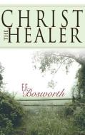 Christ the Healer di F. F. Bosworth edito da WHITAKER HOUSE