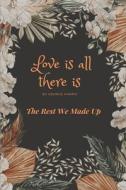 Love Is All There Is: The Rest We Made Up di George Harris edito da WISE WOMAN PR