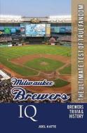 Milwaukee Brewers IQ: The Ultimate Test of True Fandom di Joel Katte edito da Black Mesa Publishing