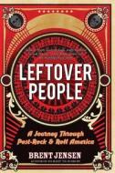 Leftover People: A Journey Through Post-Rock & Roll America di Brent Jensen edito da No Sleep 'Til Sudbury